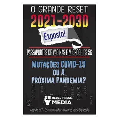 "O Grande Reset 2021-2030 Exposto!: Passaportes de Vacinas e Microchips 5G, Mutaes COVID-19 ou A