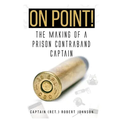 "On Point!: The Making of a Prison Contraband Captain" - "" ("Johnson Captain (ret ). Robert")