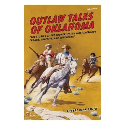 "Outlaw Tales of Oklahoma: True Stories Of The Sooner State's Most Infamous Crooks, Culprits, An