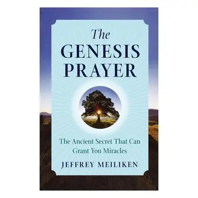 "The Genesis Prayer: The Ancient Secret That Can Grant You Miracles" - "" ("Meiliken Jeffrey")