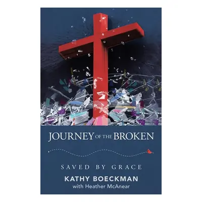 "Journey of the Broken: Saved by Grace" - "" ("Boeckman Kathy")