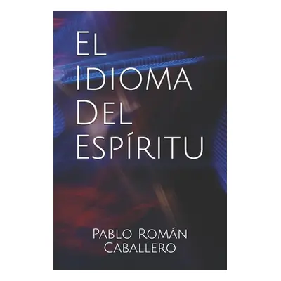 "El Idioma del Espritu: Cmo saber cuando es Dios quien nos habla?" - "" ("Caballero Pablo Romn")