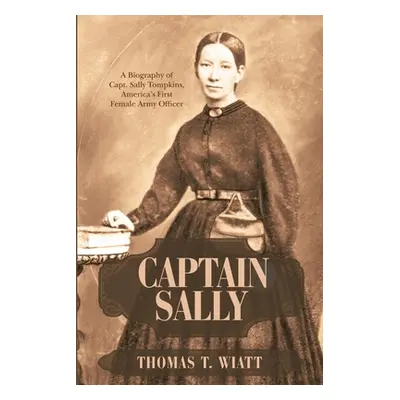 "Captain Sally: A Biography of Capt. Sally Tompkins, America's First Female Army Officer" - "" (