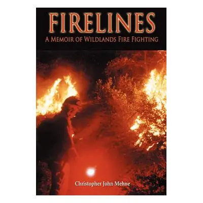 "Firelines: A Memoir of Wildlands Fire Fighting:" - "" ("Mehne Christopher John")