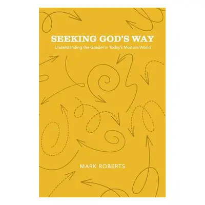 "Seeking God's Way: Understanding the Gospel in Today's Modern World" - "" ("Roberts Mark")