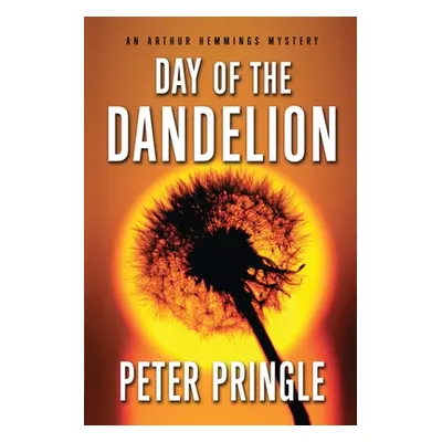 "Day of the Dandelion: An Arthur Hemmings Mystery" - "" ("Pringle Peter")