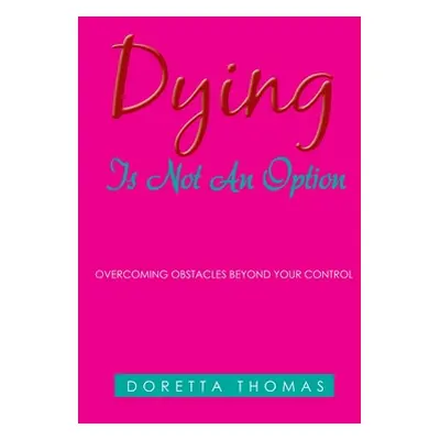 "Dying Is Not an Option: Overcoming Obstacles Beyond Your Control" - "" ("Thomas Doretta")