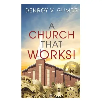 "A Church That Works!" - "" ("Gumbs Denroy V.")