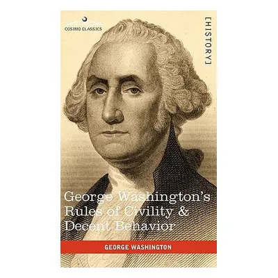 "George Washington's Rules of Civility & Decent Behavior" - "" ("Washington George")