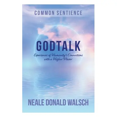 "GodTalk: Experiences of Humanity's Connections with a Higher Power" - "" ("Walsch Neale Donald"