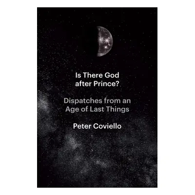 "Is There God After Prince?: Dispatches from an Age of Last Things" - "" ("Coviello Peter")