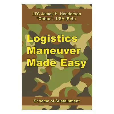 "Logistics Maneuver Made Easy: Scheme of Sustainment" - "" ("Henderson James H.")