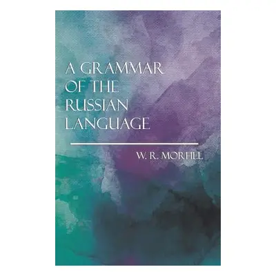 "A Grammar of the Russian Language" - "" ("Morfill W. R.")