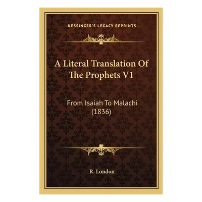 "A Literal Translation Of The Prophets V1: From Isaiah To Malachi (1836)" - "" ("London R.")