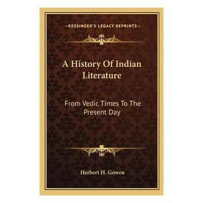 "A History Of Indian Literature: From Vedic Times To The Present Day" - "" ("Gowen Herbert H.")