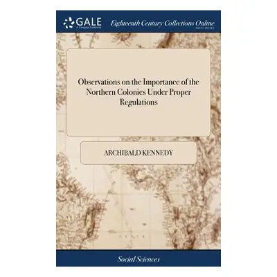 "Observations on the Importance of the Northern Colonies Under Proper Regulations" - "" ("Kenned