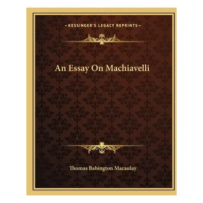 "An Essay On Machiavelli" - "" ("Macaulay Thomas Babington")