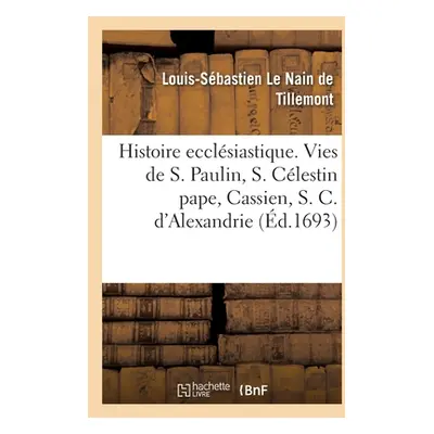 "Histoire Ecclsiastique Des Six Premiers Sicles. Histoires de Saint Paulin, de S. Clestin Pape: 