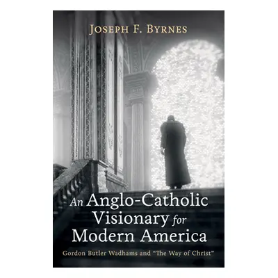 "An Anglo-Catholic Visionary for Modern America" - "" ("Byrnes Joseph F.")