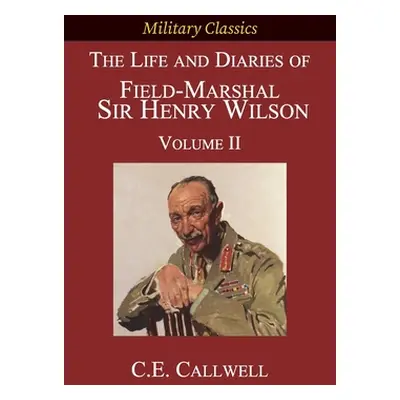 "The Life and Diaries of Field-Marshal Sir Henry Wilson: Volume II" - "" ("Calwell Charles Edwar