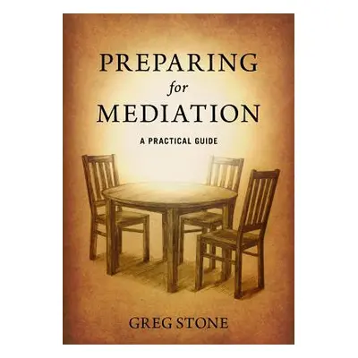 "Preparing for Mediation: A Practical Guide" - "" ("Stone Greg D.")