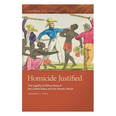 "Homicide Justified: The Legality of Killing Slaves in the United States and the Atlantic World"