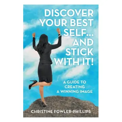 "Discover Your Best Self ... and Stick with It!: A Guide to Creating a Winning Image" - "" ("Fow