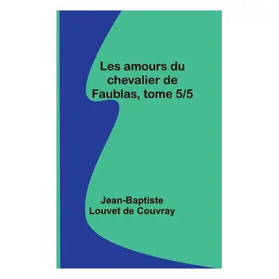 "Les amours du chevalier de Faublas, tome 5/5" - "" ("Louvet de Couvray Jean-Baptiste")