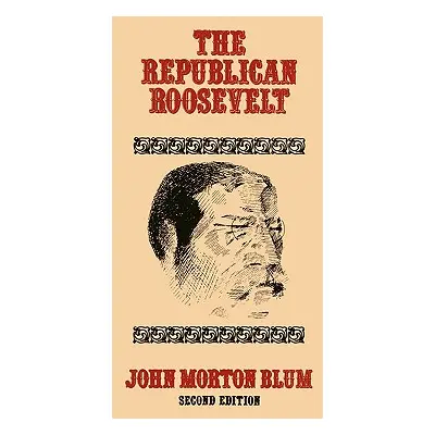 "The Republican Roosevelt: Second Edition" - "" ("Blum John Morton")