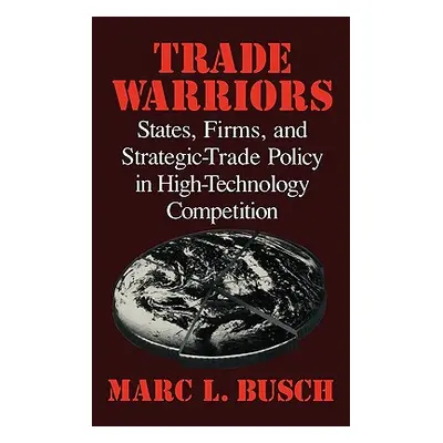 "Trade Warriors: States, Firms, and Strategic-Trade Policy in High-Technology Competition" - "" 