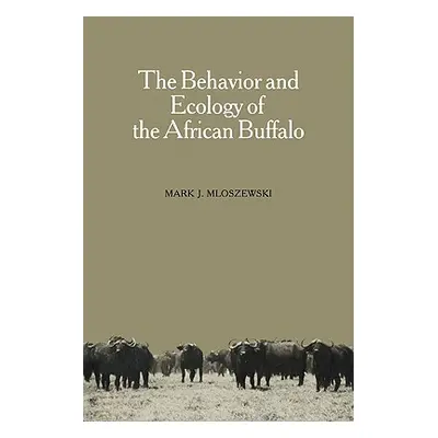 "The Behavior and Ecology of the African Buffalo" - "" ("Mloszewski Mark J.")