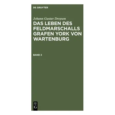 "Johann Gustav Droysen: Das Leben Des Feldmarschalls Grafen York Von Wartenburg. Band 2" - "" ("