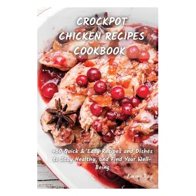 "Crock Pot Chicken Recipes Cookbook: +60 Quick & Easy Recipes and Dishes to Stay Healthy, and Fi