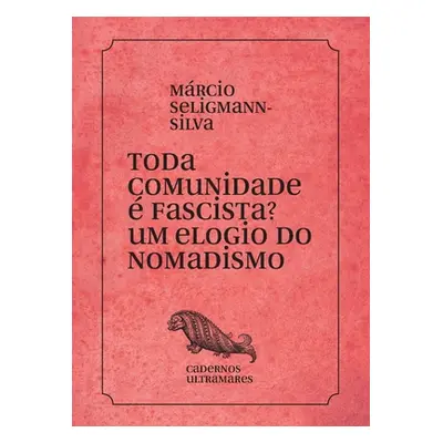 "Toda comunidade fascista? Um elogio do nomadismo" - "" ("Selligmann-Silva Marcio")