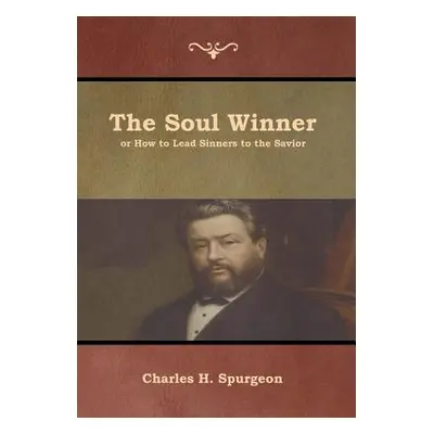 "The Soul Winner or How to Lead Sinners to the Savior" - "" ("Spurgeon Charles H.")