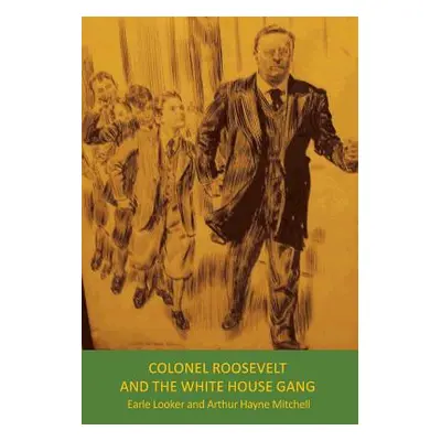 "Colonel Roosevelt and the White House Gang" - "" ("Earle Looker")