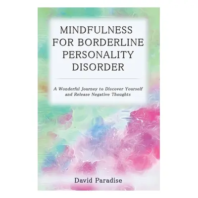 "Mindfulness for Borderline Personality Disorder: A Wonderful Journey to Discover Yourself and R