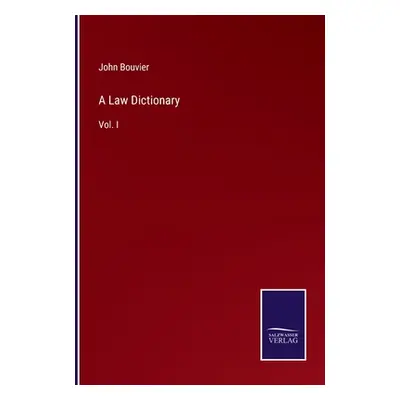 "A Law Dictionary: Vol. I" - "" ("Bouvier John")