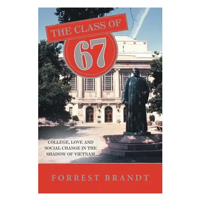 "The Class of 67: College, Love and Social Change in the Shadow of Vietnam" - "" ("Brandt Forres