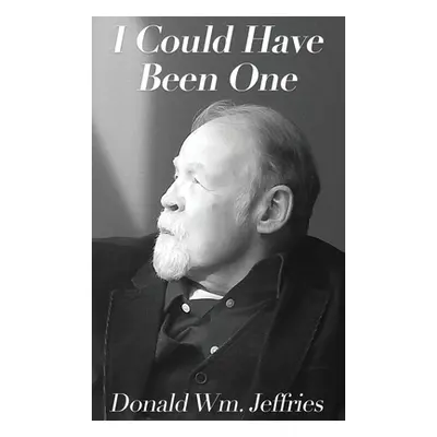 "I Could Have Been One" - "" ("Jeffries Donald Wm")