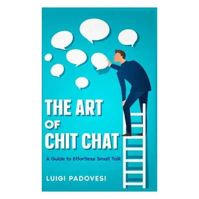 "The Art of Chit Chat: A Guide to Effortless Small Talk" - "" ("Padovesi Luigi")