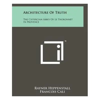 "Architecture of Truth: The Cistercian Abbey of Le Thoronnet in Provence" - "" ("Heppenstall Ray