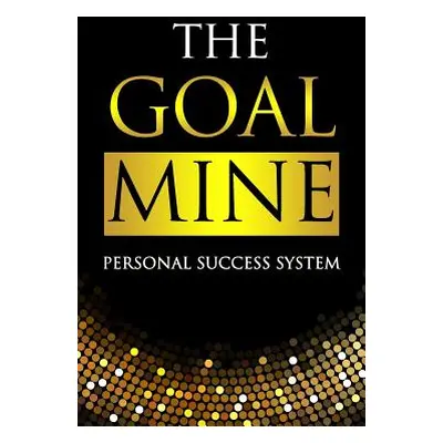 "The Goal Mine: Personal Success System" - "" ("Global Success Speaks")