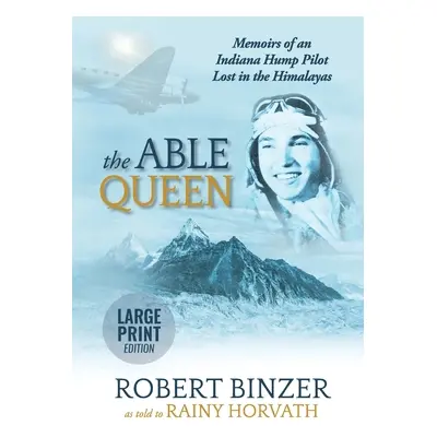 "The Able Queen: Memoirs of an Indiana Hump Pilot Lost in the Himalayas" - "" ("Horvath Rainy")