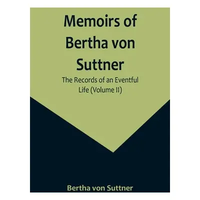 "Memoirs of Bertha von Suttner: The Records of an Eventful Life (Volume II)" - "" ("Von Suttner 