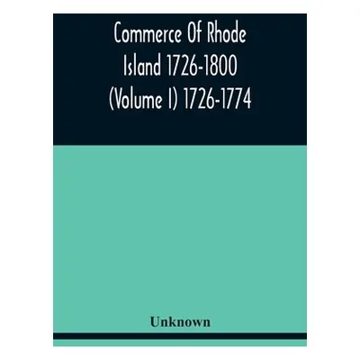 "Commerce Of Rhode Island 1726-1800 (Volume I) 1726-1774" - "" ("Unknown")