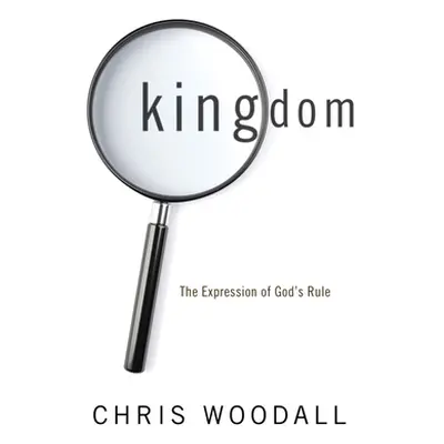 "Kingdom: The Expression of God's Rule" - "" ("Woodall Chris")