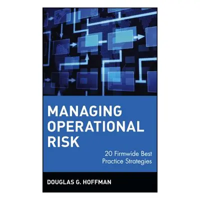 "Managing Operational Risk: 20 Firmwide Best Practice Strategies" - "" ("Hoffman Douglas G.")