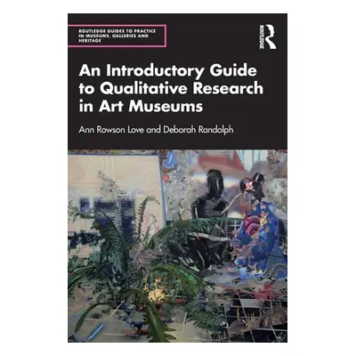 "An Introductory Guide to Qualitative Research in Art Museums" - "" ("Rowson Love Ann")