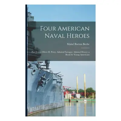 "Four American Naval Heroes: Paul Jones, Oliver H. Perry, Admiral Farragut, Admiral Dewey; a Boo